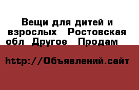 Вещи для дитей и взрослых - Ростовская обл. Другое » Продам   